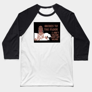 Inches to the floor, I ain’t talkin bout my weave ~ Tayce Baseball T-Shirt